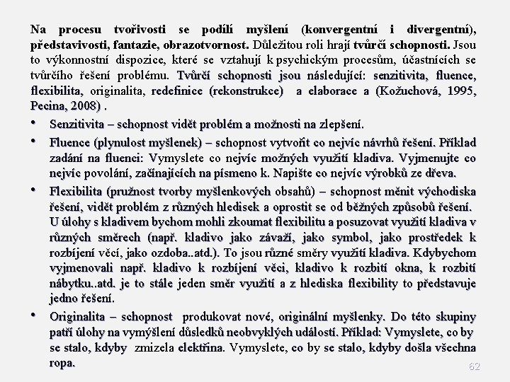 Na procesu tvořivosti se podílí myšlení (konvergentní i divergentní), představivosti, fantazie, obrazotvornost. Důležitou roli