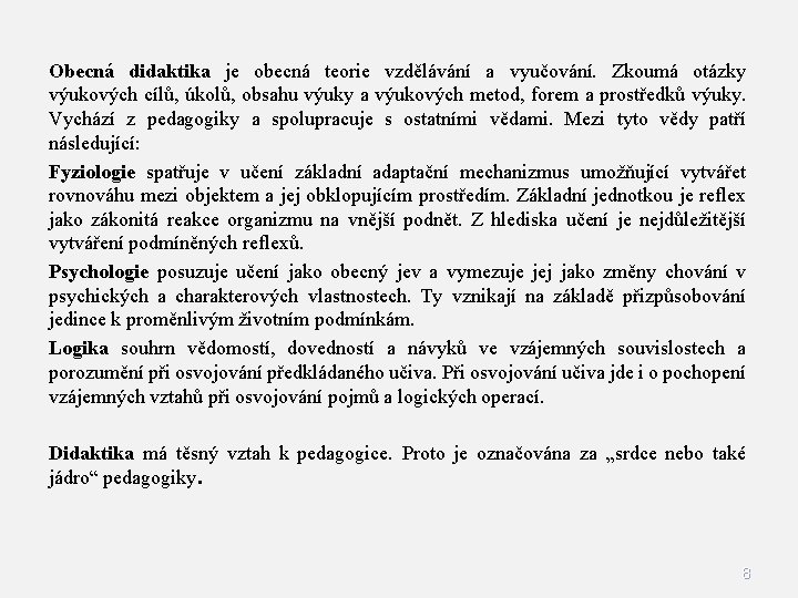 Obecná didaktika je obecná teorie vzdělávání a vyučování. Zkoumá otázky výukových cílů, úkolů, obsahu