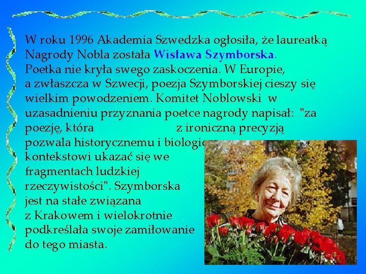 W roku 1996 Akademia Szwedzka ogłosiła, że laureatką Nagrody Nobla została Wisława Szymborska. Poetka