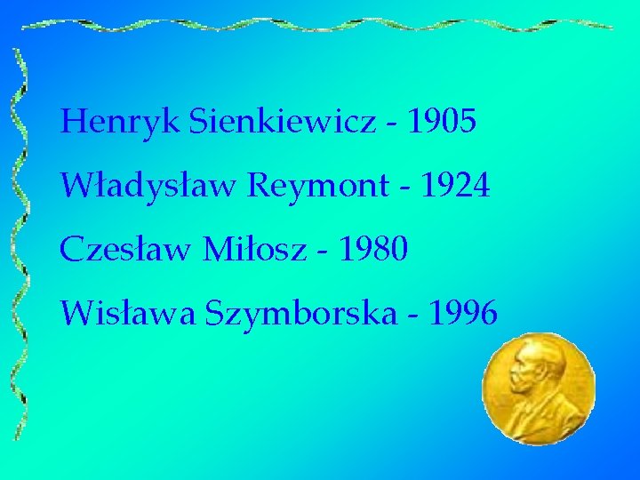 Henryk Sienkiewicz - 1905 Władysław Reymont - 1924 Czesław Miłosz - 1980 Wisława Szymborska