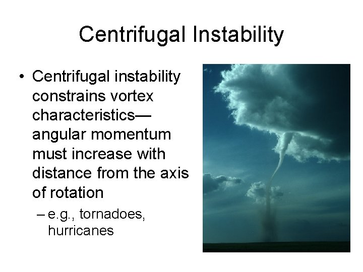 Centrifugal Instability • Centrifugal instability constrains vortex characteristics— angular momentum must increase with distance