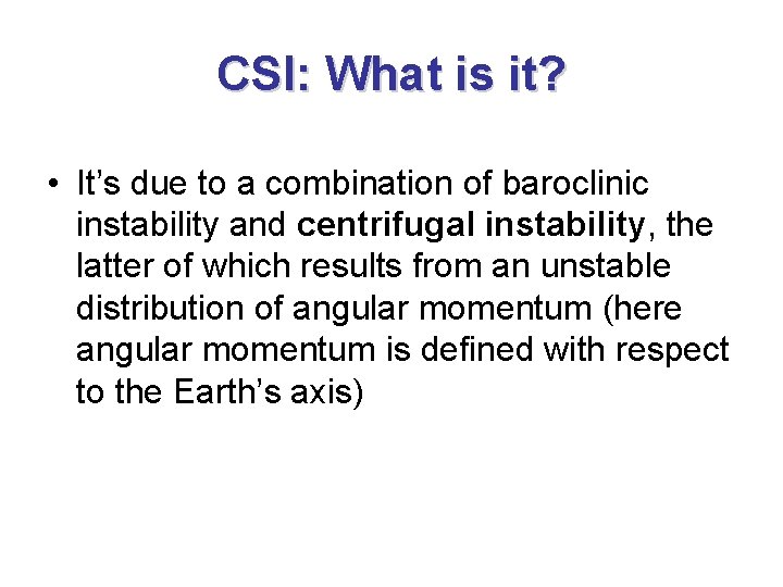 CSI: What is it? • It’s due to a combination of baroclinic instability and