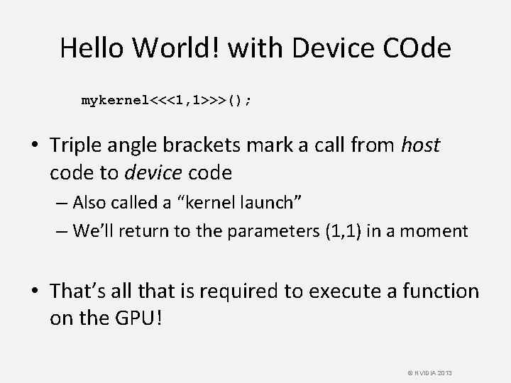 Hello World! with Device COde mykernel<<<1, 1>>>(); • Triple angle brackets mark a call