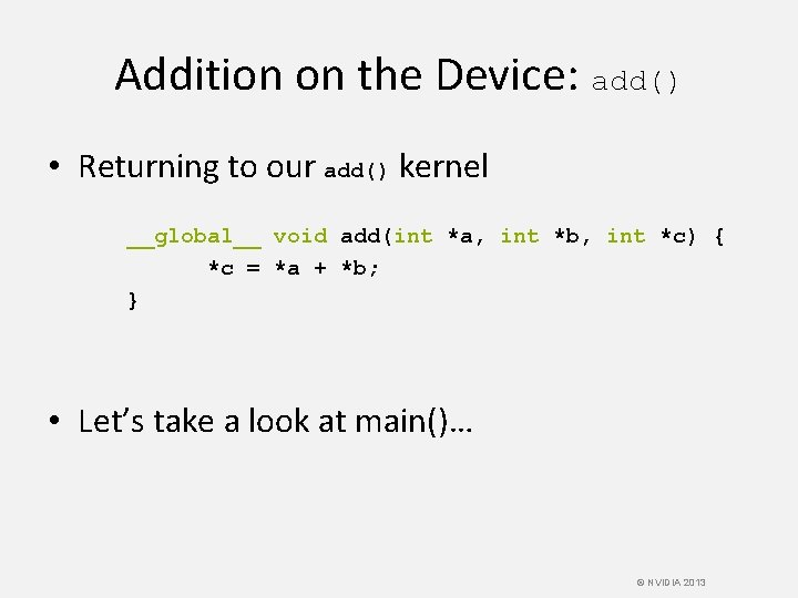 Addition on the Device: add() • Returning to our add() kernel __global__ void add(int