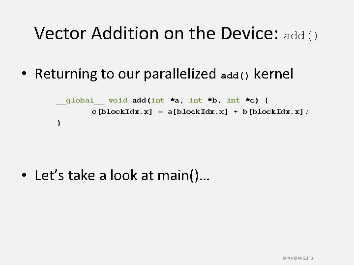 Vector Addition on the Device: add() • Returning to our parallelized add() kernel __global__