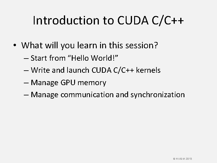 Introduction to CUDA C/C++ • What will you learn in this session? – Start