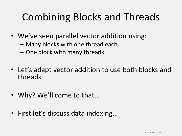 Combining Blocks and Threads • We’ve seen parallel vector addition using: – Many blocks