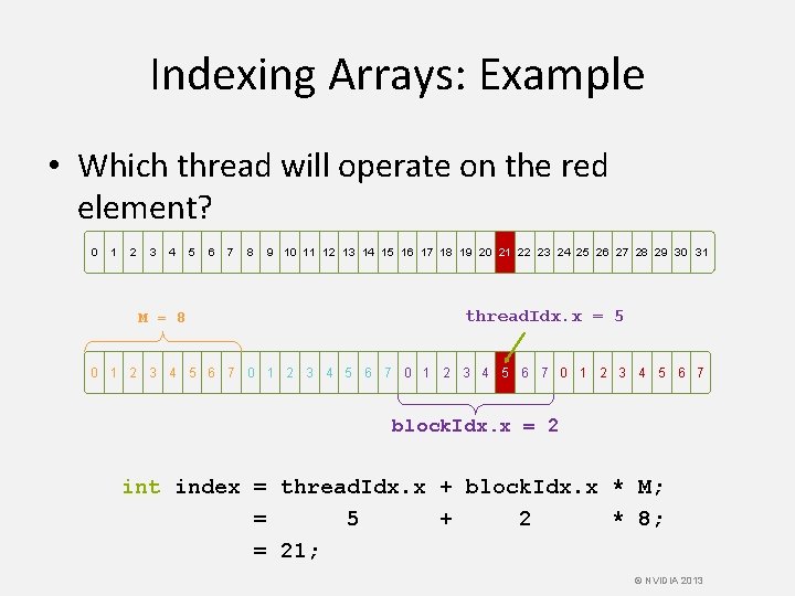 Indexing Arrays: Example • Which thread will operate on the red element? 0 1