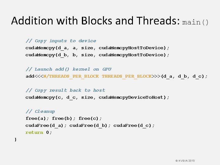Addition with Blocks and Threads: main() // Copy inputs to device cuda. Memcpy(d_a, a,