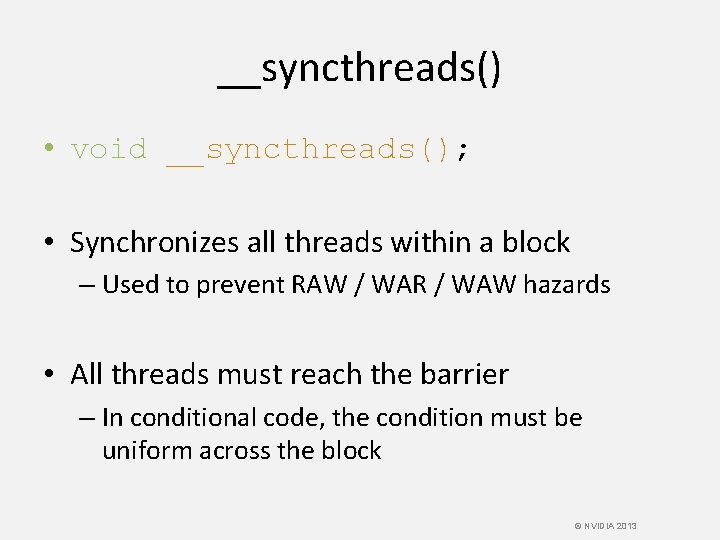 __syncthreads() • void __syncthreads(); • Synchronizes all threads within a block – Used to