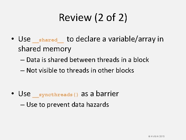 Review (2 of 2) • Use __shared__ to declare a variable/array in shared memory