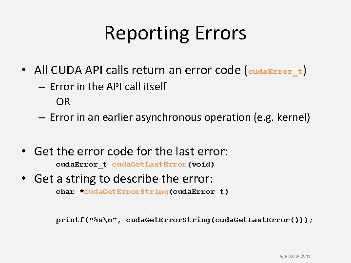 Reporting Errors • All CUDA API calls return an error code (cuda. Error_t) –