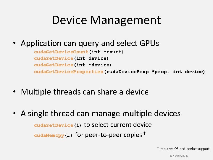 Device Management • Application can query and select GPUs cuda. Get. Device. Count(int *count)