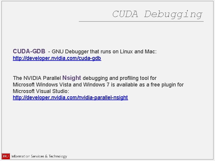 CUDA Debugging CUDA-GDB - GNU Debugger that runs on Linux and Mac: http: //developer.