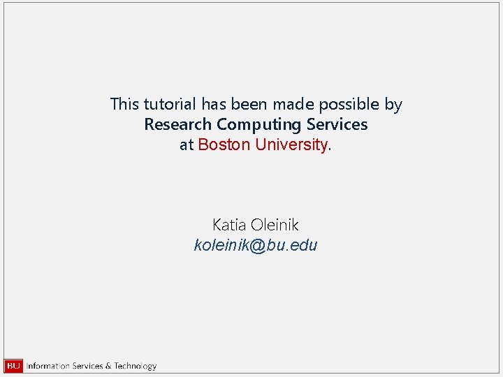 This tutorial has been made possible by Research Computing Services at Boston University. Katia