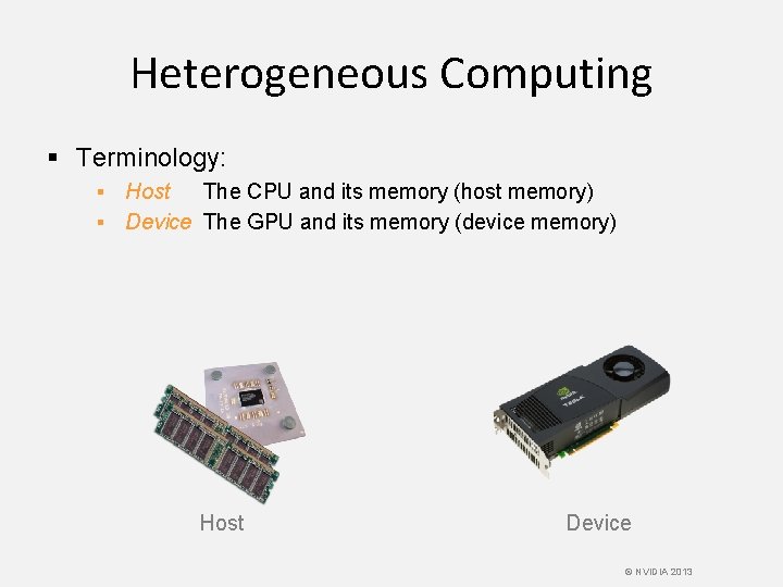 Heterogeneous Computing § Terminology: Host The CPU and its memory (host memory) § Device