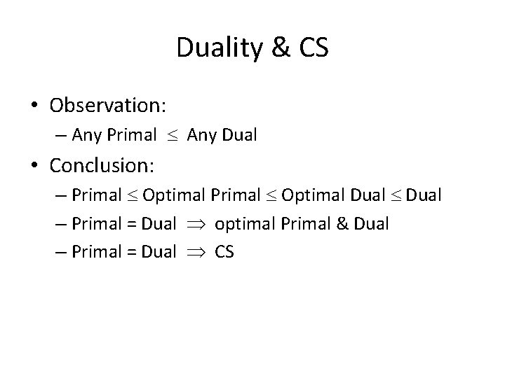 Duality & CS • Observation: – Any Primal Any Dual • Conclusion: – Primal