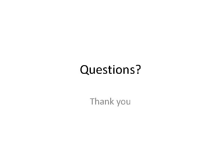 Questions? Thank you Questions? Thank you