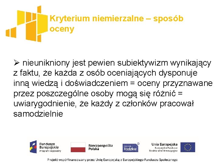 Kryterium niemierzalne – sposób oceny Ø nieunikniony jest pewien subiektywizm wynikający z faktu, że