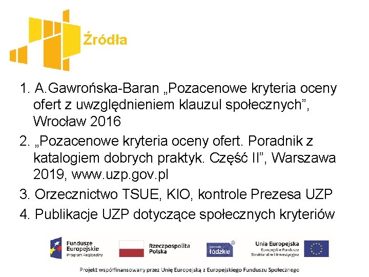 Źródła 1. A. Gawrońska-Baran „Pozacenowe kryteria oceny ofert z uwzględnieniem klauzul społecznych”, Wrocław 2016