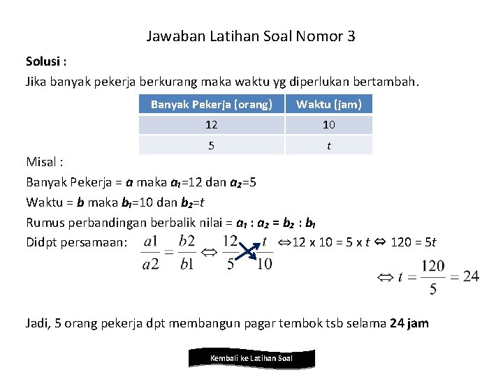 Jawaban Latihan Soal Nomor 3 Solusi : Jika banyak pekerja berkurang maka waktu yg