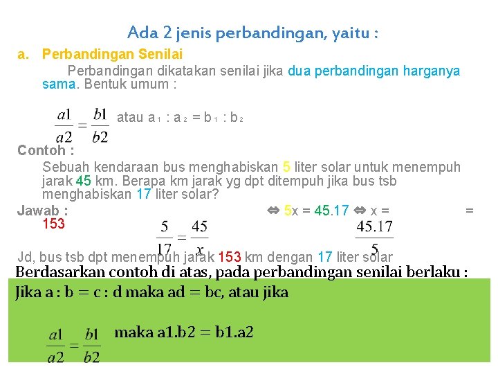 Ada 2 jenis perbandingan, yaitu : a. Perbandingan Senilai Perbandingan dikatakan senilai jika dua