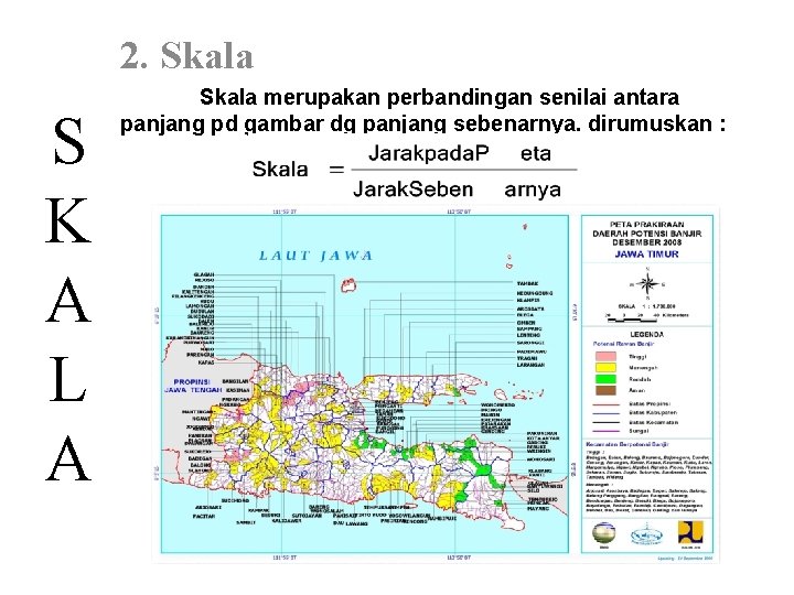 2. Skala S K A L A Skala merupakan perbandingan senilai antara panjang pd