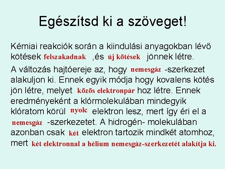 Egészítsd ki a szöveget! Kémiai reakciók során a kiindulási anyagokban lévő kötések felszakadnak ,