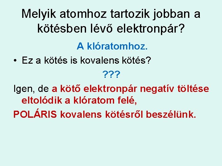 Melyik atomhoz tartozik jobban a kötésben lévő elektronpár? A klóratomhoz. • Ez a kötés