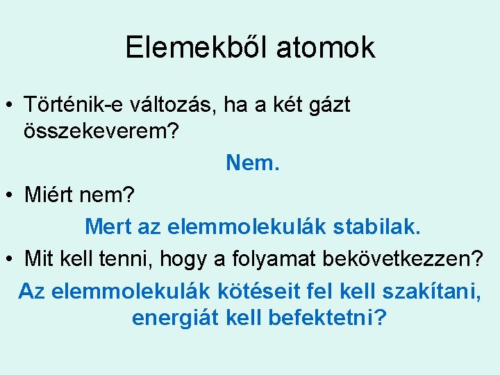 Elemekből atomok • Történik-e változás, ha a két gázt összekeverem? Nem. • Miért nem?