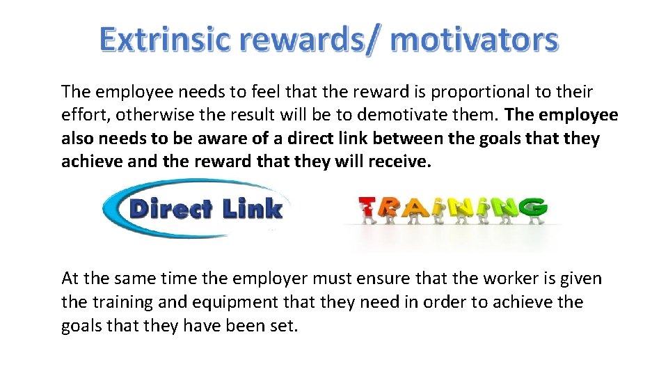 The employee needs to feel that the reward is proportional to their effort, otherwise
