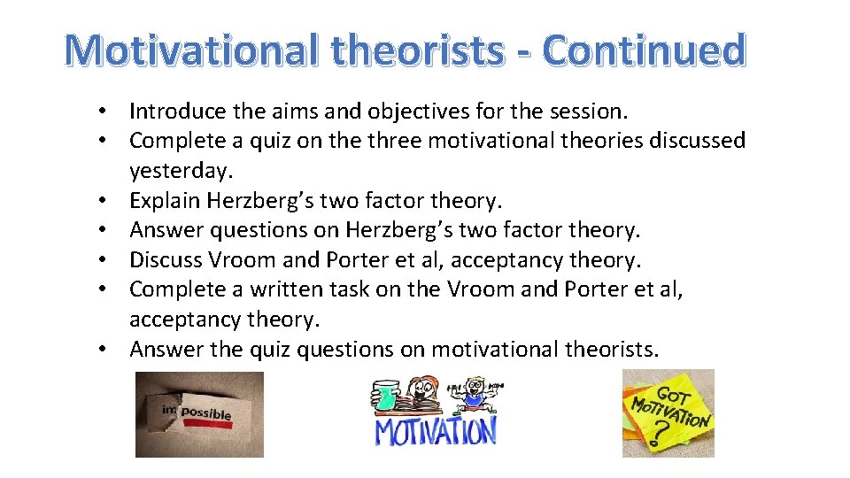 Motivational theorists - Continued • Introduce the aims and objectives for the session. •