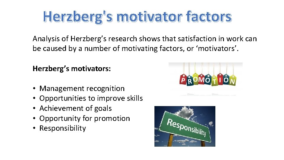 Herzberg's motivator factors Analysis of Herzberg’s research shows that satisfaction in work can be