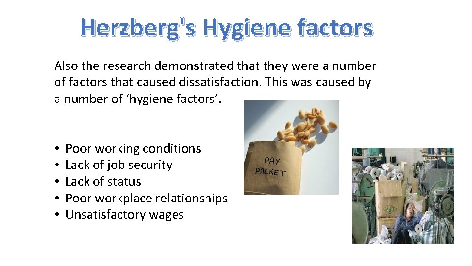 Herzberg's Hygiene factors Also the research demonstrated that they were a number of factors