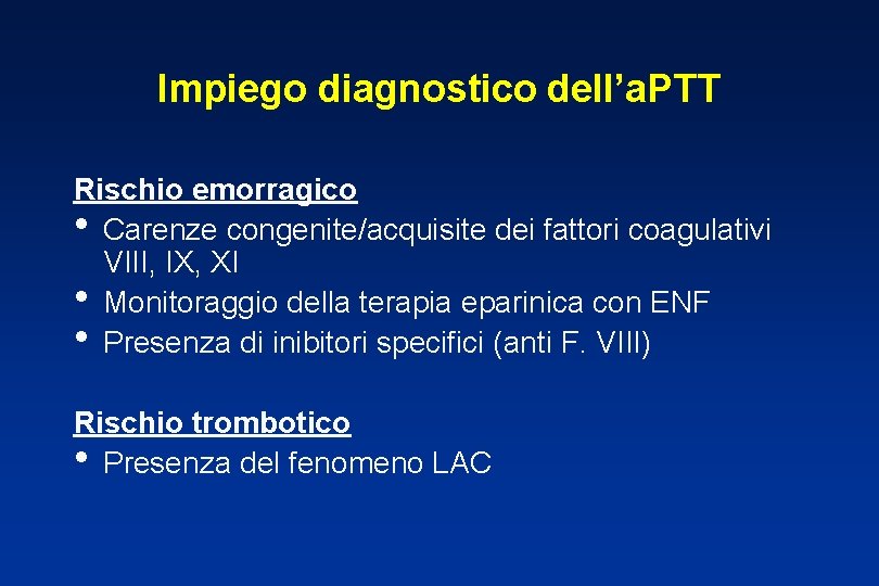 Impiego diagnostico dell’a. PTT Rischio emorragico • Carenze congenite/acquisite dei fattori coagulativi VIII, IX,