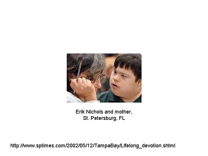 Erik Nichols and mother, St. Petersburg, FL http: //www. sptimes. com/2002/05/12/Tampa. Bay/Lifelong_devotion. shtml 