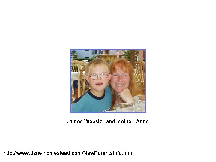 James Webster and mother, Anne http: //www. dsne. homestead. com/New. Parents. Info. html 