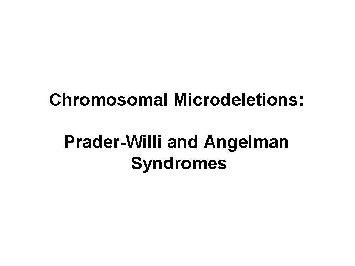 Chromosomal Microdeletions: Prader-Willi and Angelman Syndromes 