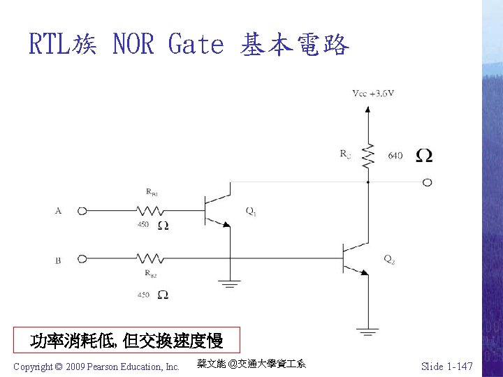 RTL族 NOR Gate 基本電路 功率消耗低, 但交換速度慢 Copyright © 2009 Pearson Education, Inc. 蔡文能 @交通大學資