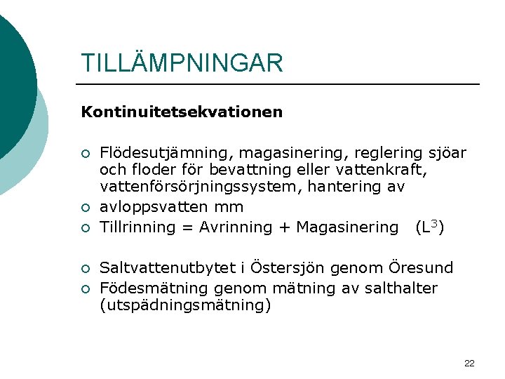 TILLÄMPNINGAR Kontinuitetsekvationen ¡ ¡ ¡ Flödesutjämning, magasinering, reglering sjöar och floder för bevattning eller