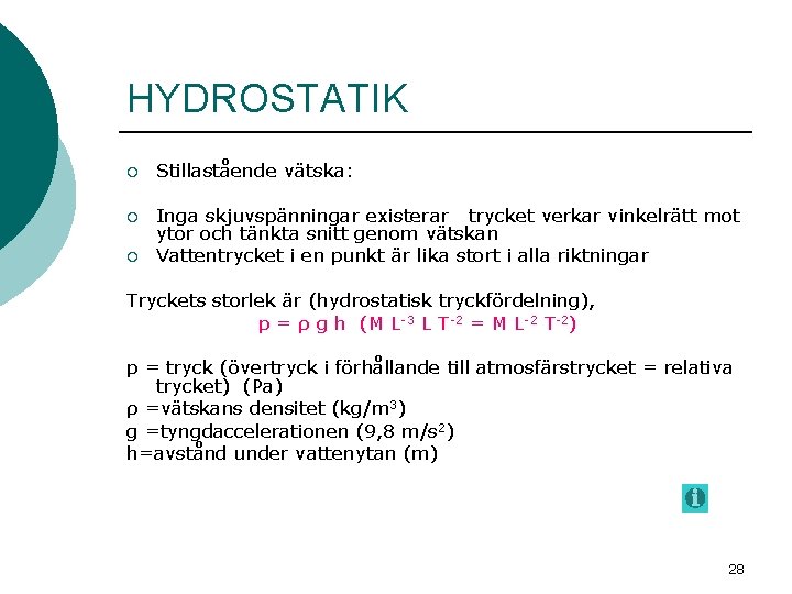 HYDROSTATIK ¡ Stillastående vätska: ¡ Inga skjuvspänningar existerar trycket verkar vinkelrätt mot ytor och