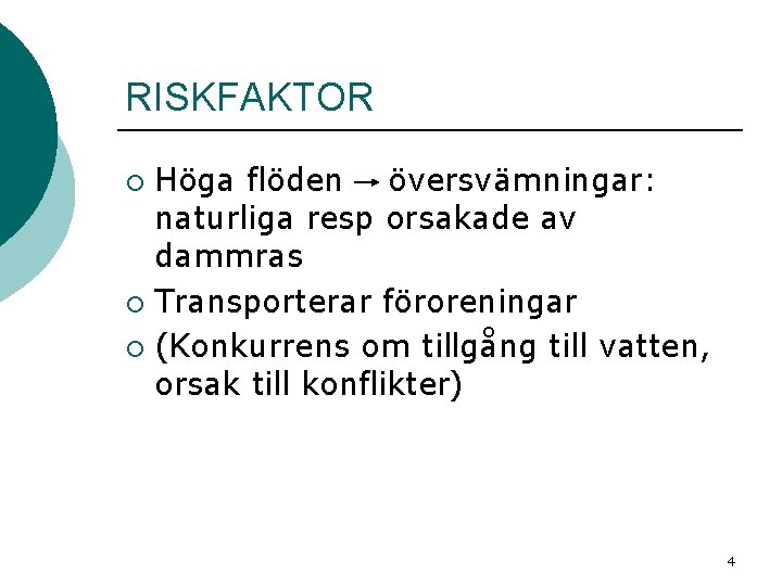 RISKFAKTOR Höga flöden översvämningar: naturliga resp orsakade av dammras ¡ Transporterar föroreningar ¡ (Konkurrens