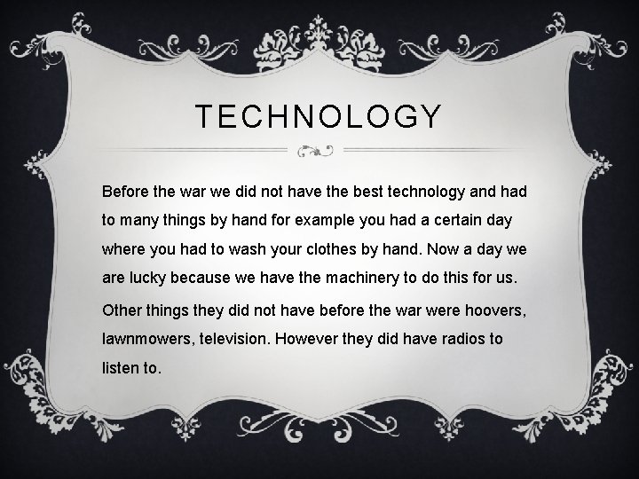 TECHNOLOGY Before the war we did not have the best technology and had to