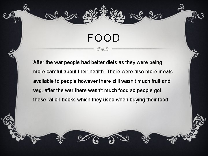 FOOD After the war people had better diets as they were being more careful