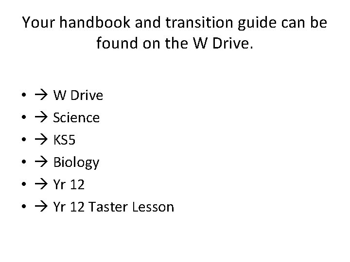 Your handbook and transition guide can be found on the W Drive. • •