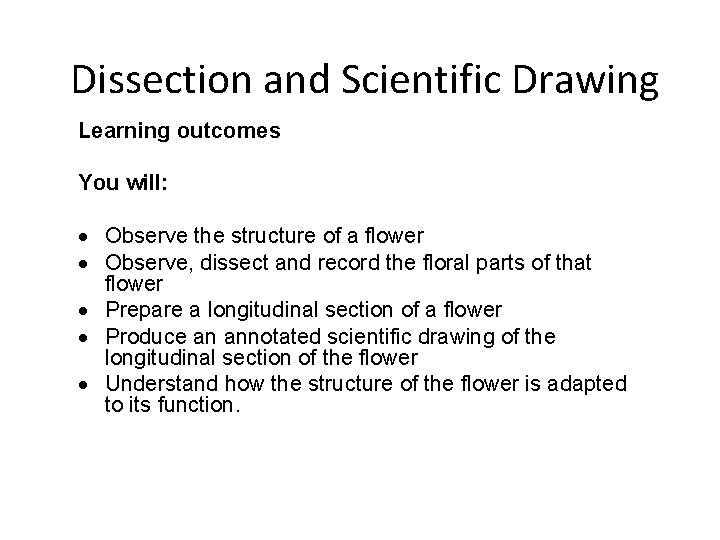 Dissection and Scientific Drawing Learning outcomes You will: Observe the structure of a flower