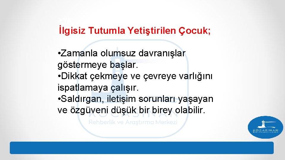 ØYA İlgisiz Tutumla Yetiştirilen Çocuk; • Zamanla olumsuz davranışlar göstermeye başlar. • Dikkat çekmeye