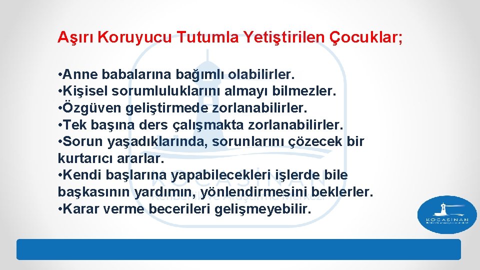 Aşırı Koruyucu Tutumla Yetiştirilen Çocuklar; • Anne babalarına bağımlı olabilirler. • Kişisel sorumluluklarını almayı