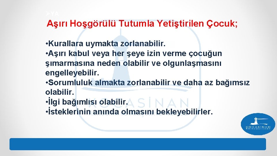 ØYA Aşırı Hoşgörülü Tutumla Yetiştirilen Çocuk; • Kurallara uymakta zorlanabilir. • Aşırı kabul veya