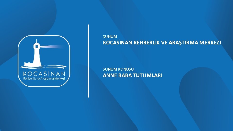 SUNUM KOCASİNAN REHBERLİK VE ARAŞTIRMA MERKEZİ SUNUM KONUSU ANNE BABA TUTUMLARI 